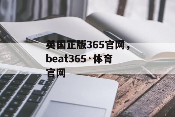 英国正版365官网，beat365·体育官网