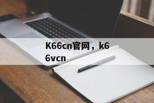 K66cn官网，k66vcn