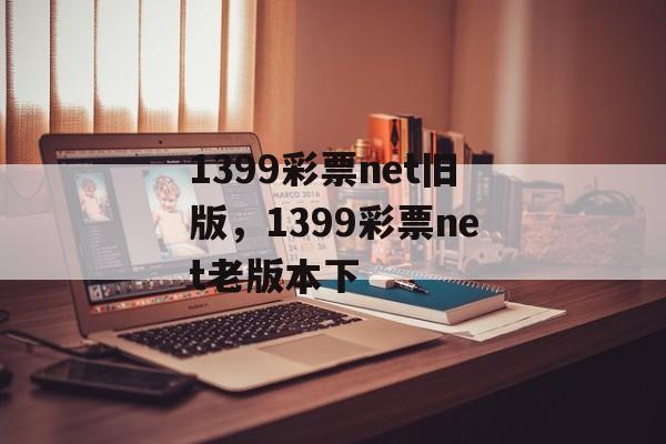 1399彩票net旧版，1399彩票net老版本下