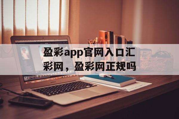 盈彩app官网入口汇彩网，盈彩网正规吗