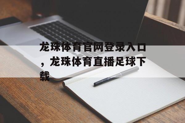 龙珠体育官网登录入口，龙珠体育直播足球下载