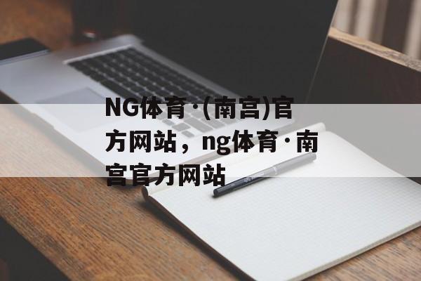 NG体育·(南宫)官方网站，ng体育·南宫官方网站