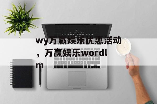 wy万赢娱乐优惠活动，万赢娱乐wordlm