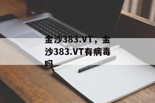 金沙383.VT，金沙383.VT有病毒吗