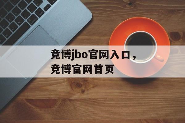 竞博jbo官网入口，竞博官网首页