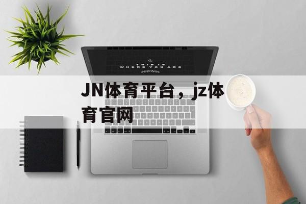 JN体育平台，jz体育官网