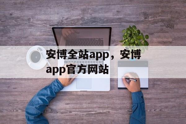 安博全站app，安博app官方网站