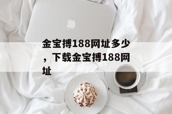 金宝搏188网址多少，下载金宝搏188网址