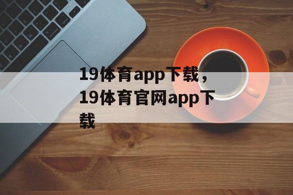 19体育app下载，19体育官网app下载