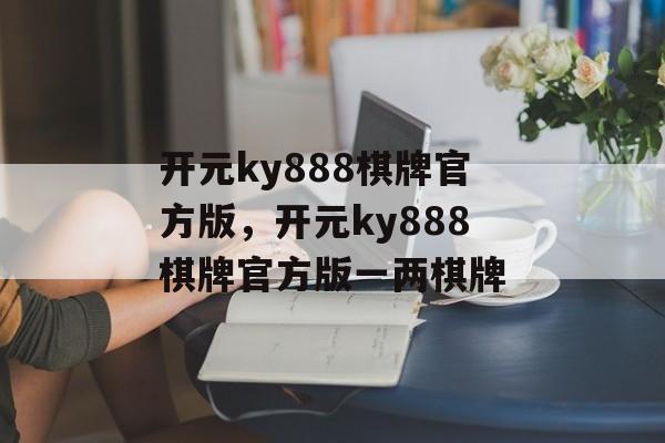 开元ky888棋牌官方版，开元ky888棋牌官方版一两棋牌