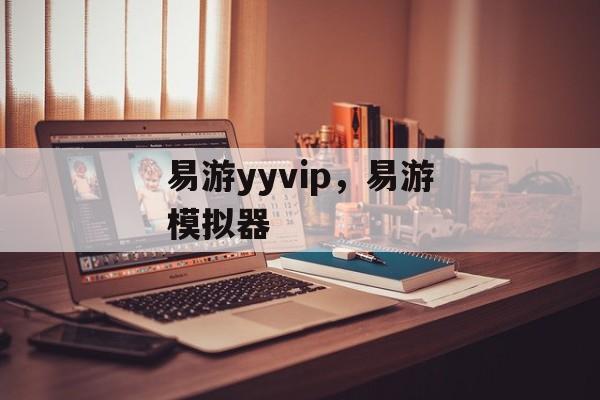 易游yyvip，易游模拟器