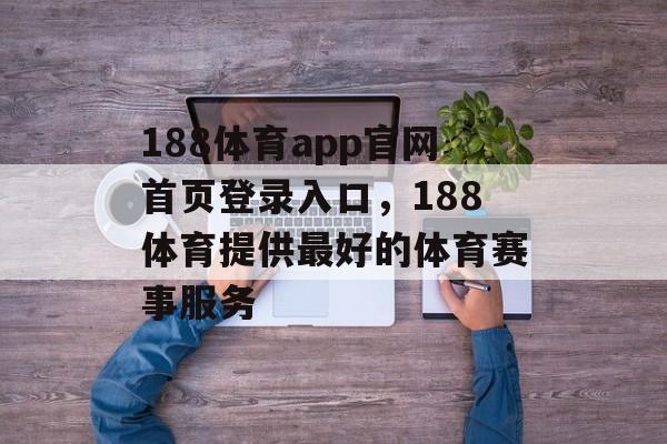 188体育app官网首页登录入口，188体育提供最好的体育赛事服务