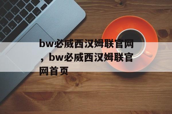 bw必威西汉姆联官网，bw必威西汉姆联官网首页