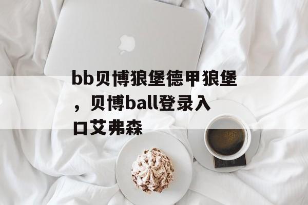 bb贝博狼堡德甲狼堡，贝博ball登录入口艾弗森