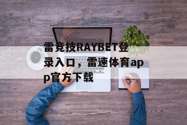 雷竞技RAYBET登录入口，雷速体育app官方下载