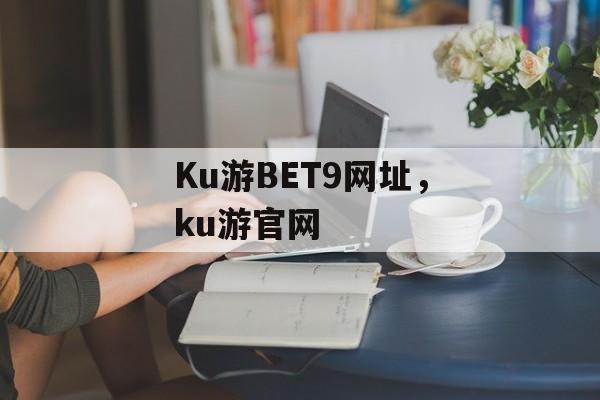 Ku游BET9网址，ku游官网