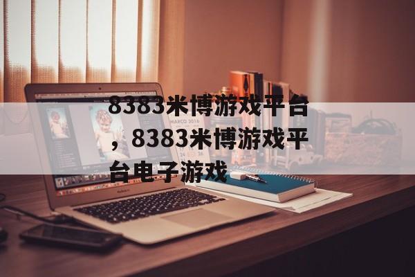 8383米博游戏平台，8383米博游戏平台电子游戏