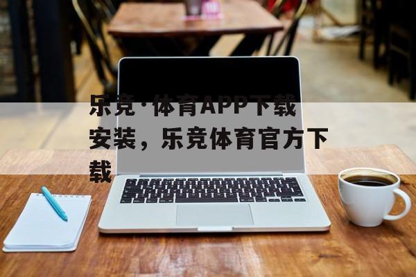 乐竞·体育APP下载安装，乐竞体育官方下载