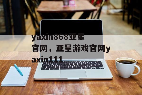 yaxin868亚星官网，亚星游戏官网yaxin111