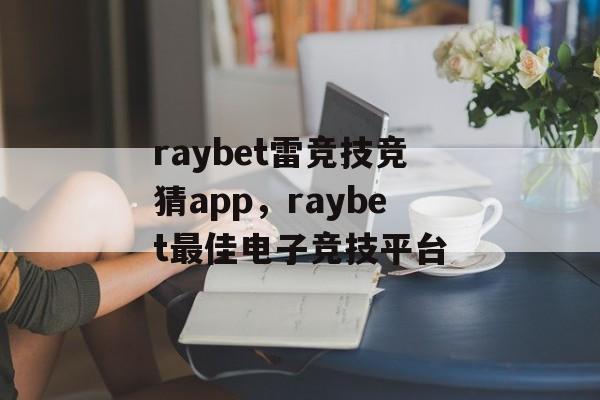 raybet雷竞技竞猜app，raybet最佳电子竞技平台