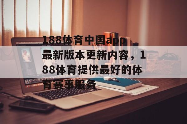 188体育中国app最新版本更新内容，188体育提供最好的体育赛事服务